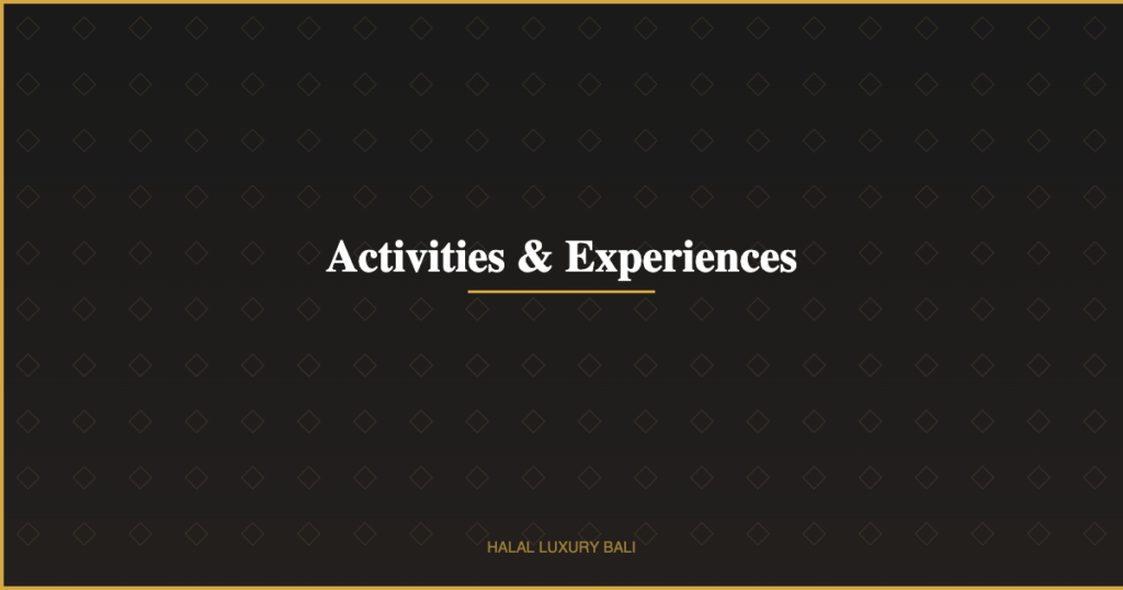 Activities & Experiences - Halal Luxury Bali