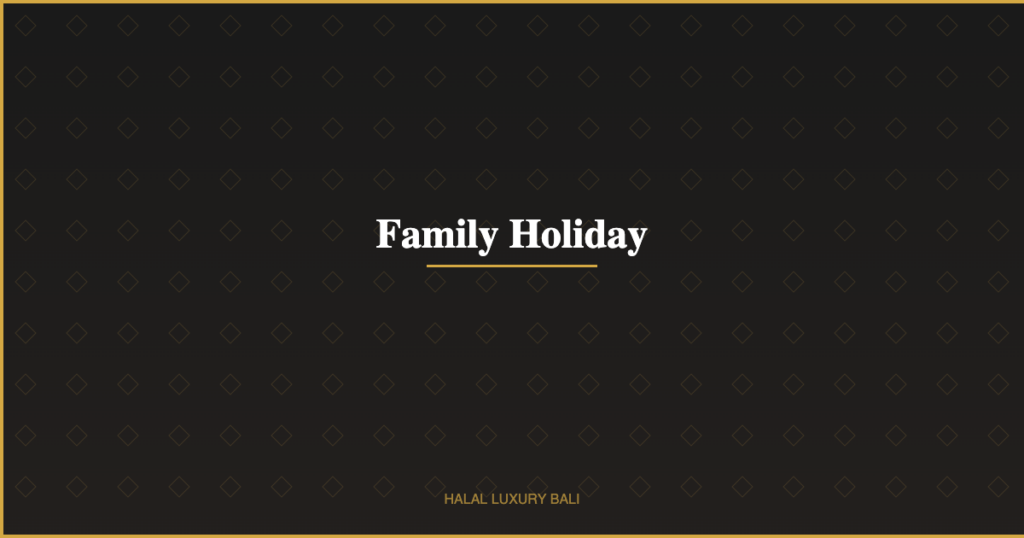 Family Holiday - Halal Luxury Bali